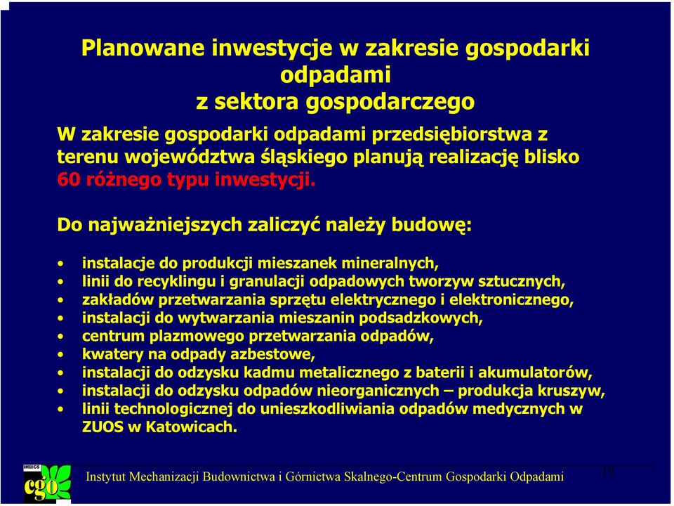 Do najważniejszych zaliczyć należy budowę: instalacje do produkcji mieszanek mineralnych, linii do recyklingu i granulacji odpadowych tworzyw sztucznych, zakładów przetwarzania sprzętu