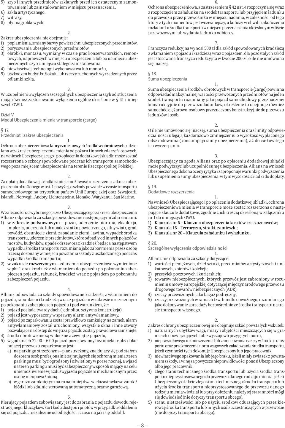 konserwatorskich, remontowych, naprawczych w miejscu ubezpieczenia lub po usunięciu ubezpieczonych szyb z miejsca stałego zainstalowania, 4) niewłaściwej technologii wykonawstwa lub montażu, 5)