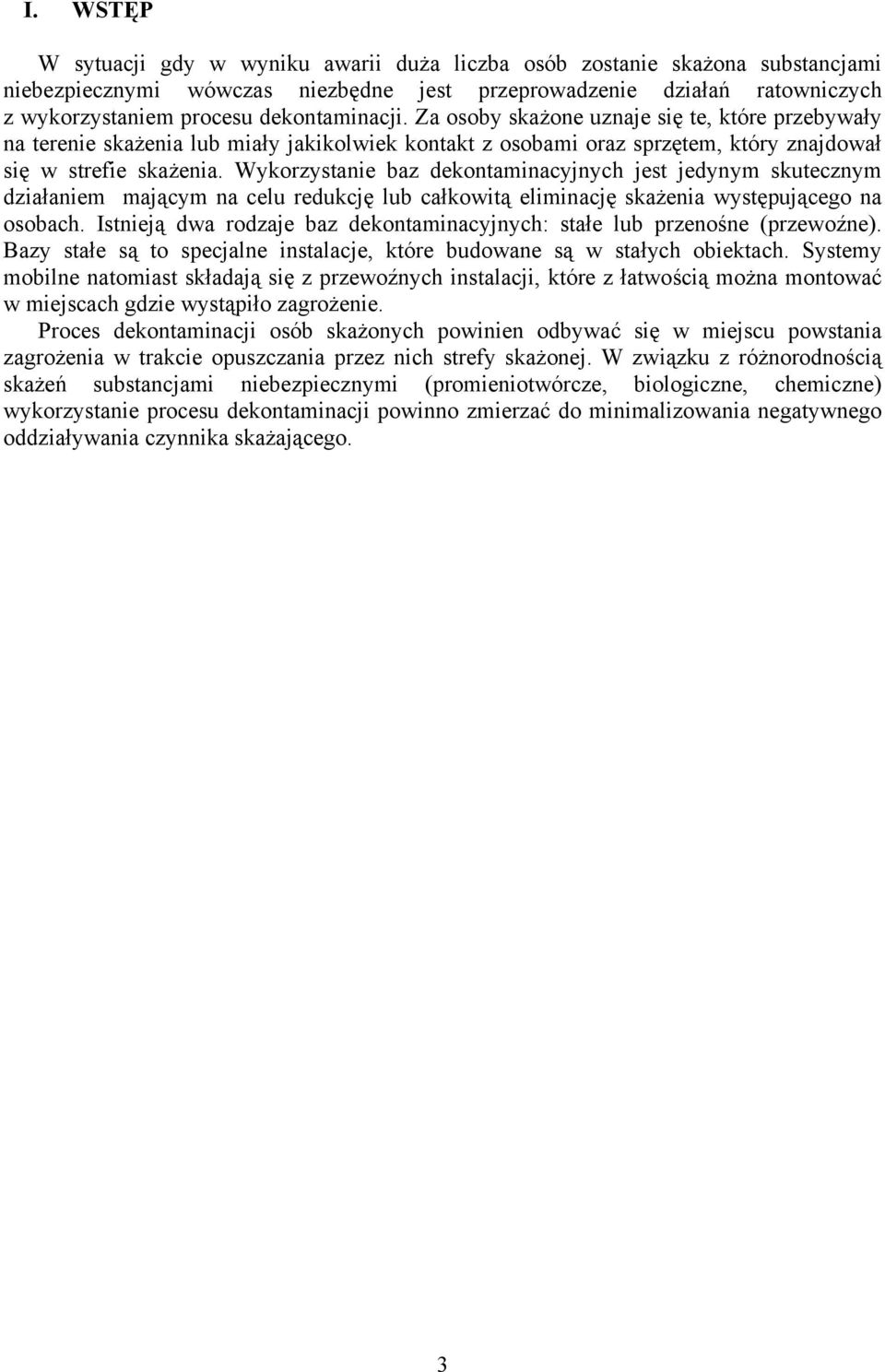 Wykorzystanie baz dekontaminacyjnych jest jedynym skutecznym działaniem mającym na celu redukcję lub całkowitą eliminację skażenia występującego na osobach.