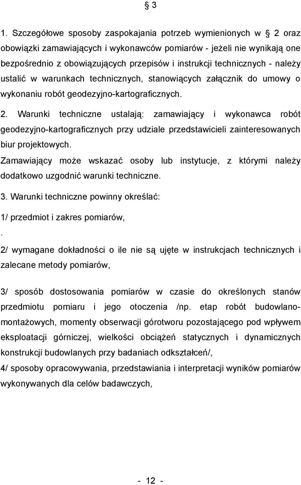 Warunki techniczne ustalają: zamawiający i wykonawca robót geodezyjno-kartograficznych przy udziale przedstawicieli zainteresowanych biur projektowych.