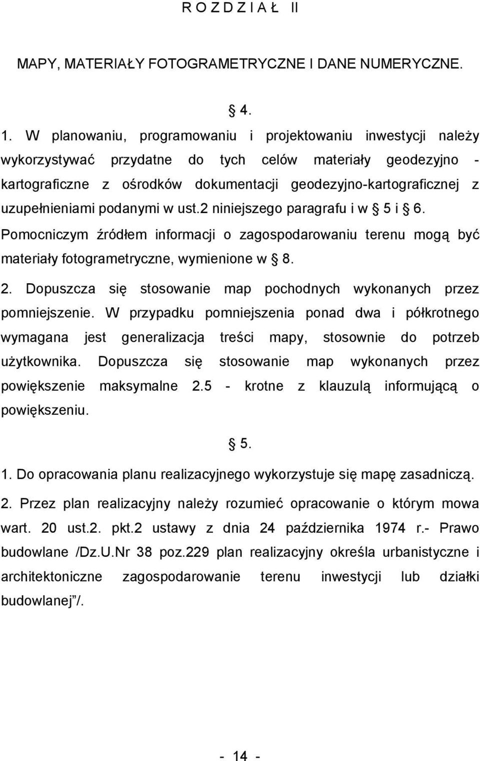 uzupełnieniami podanymi w ust.2 niniejszego paragrafu i w 5 i 6. Pomocniczym źródłem informacji o zagospodarowaniu terenu mogą być materiały fotogrametryczne, wymienione w 8. 2.