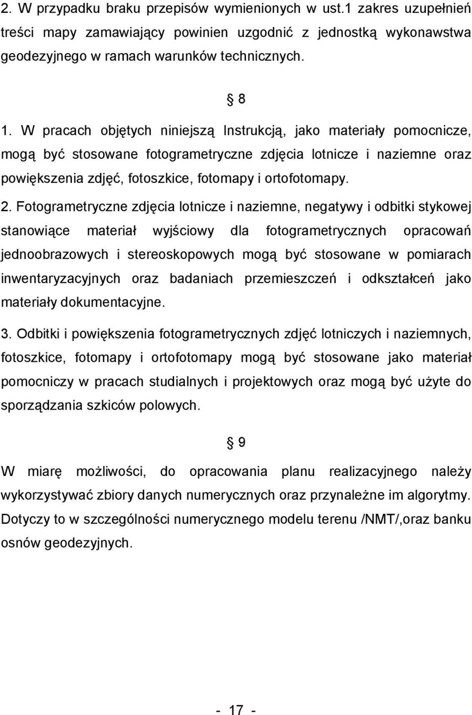 Fotogrametryczne zdjęcia lotnicze i naziemne, negatywy i odbitki stykowej stanowiące materiał wyjściowy dla fotogrametrycznych opracowań jednoobrazowych i stereoskopowych mogą być stosowane w