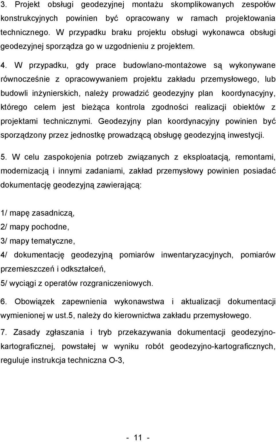 W przypadku, gdy prace budowlano-montażowe są wykonywane równocześnie z opracowywaniem projektu zakładu przemysłowego, lub budowli inżynierskich, należy prowadzić geodezyjny plan koordynacyjny,