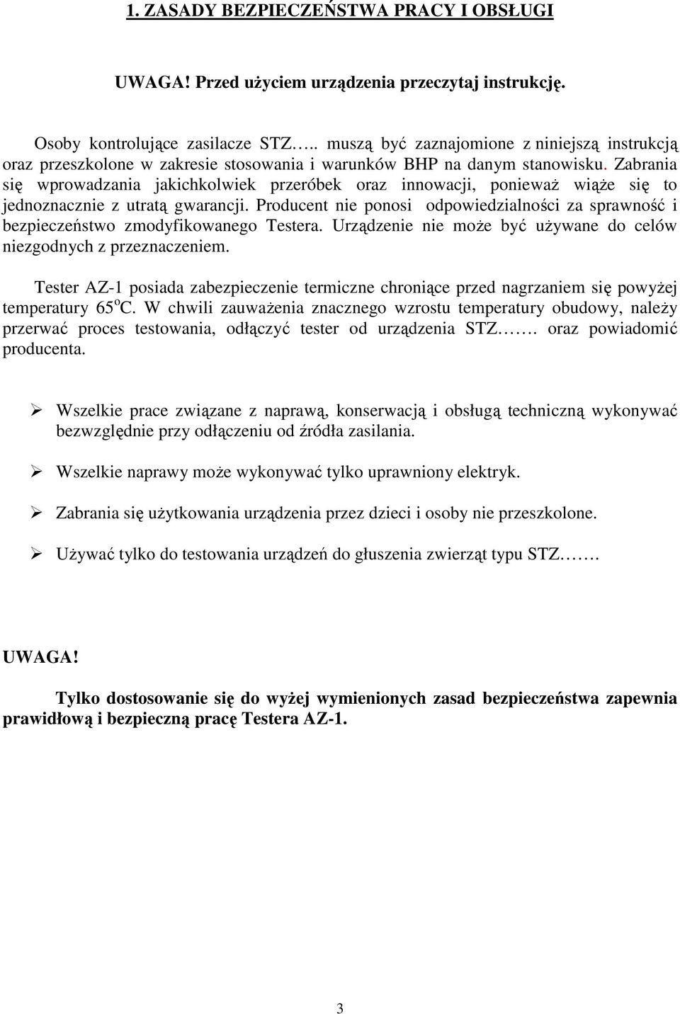 Zabrania się wprowadzania jakichkolwiek przeróbek oraz innowacji, ponieważ wiąże się to jednoznacznie z utratą gwarancji.