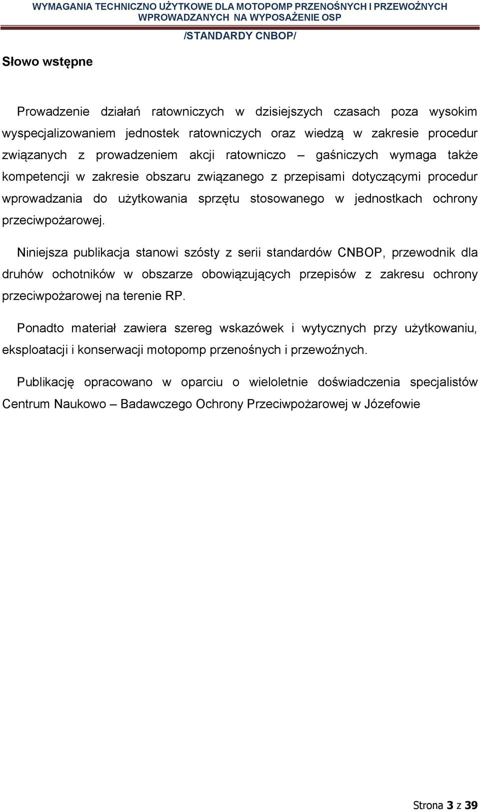 Niniejsza publikacja stanowi szósty z serii standardów CNBOP, przewodnik dla druhów ochotników w obszarze obowiązujących przepisów z zakresu ochrony przeciwpożarowej na terenie RP.