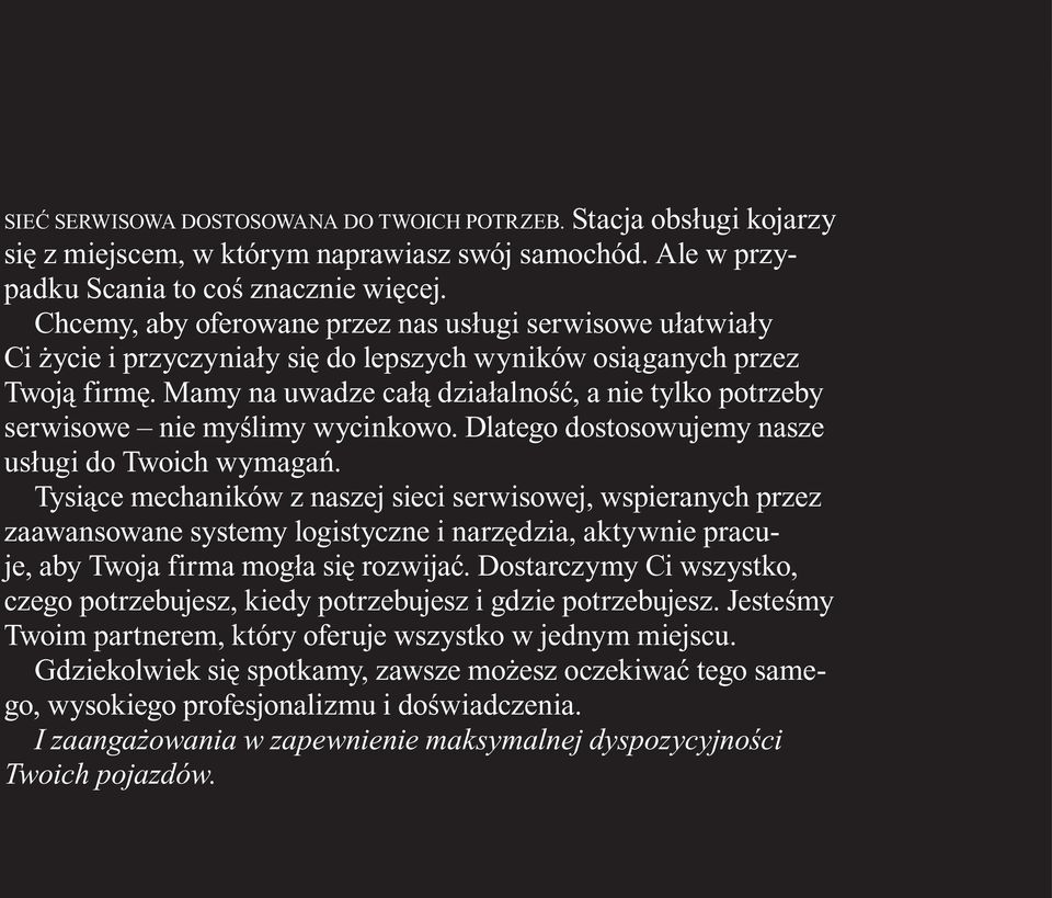 Mamy na uwadze całą działalność, a nie tylko potrzeby serwisowe nie myślimy wycinkowo. Dlatego dostosowujemy nasze usługi do Twoich wymagań.