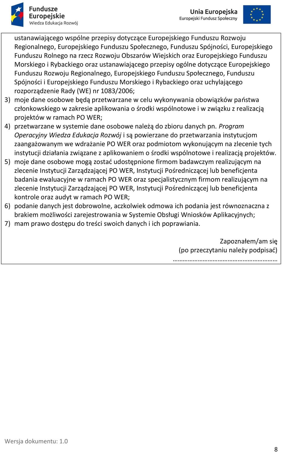 Funduszu Spójności i Europejskiego Funduszu Morskiego i Rybackiego oraz uchylającego rozporządzenie Rady (WE) nr 1083/2006; 3) moje dane osobowe będą przetwarzane w celu wykonywania obowiązków