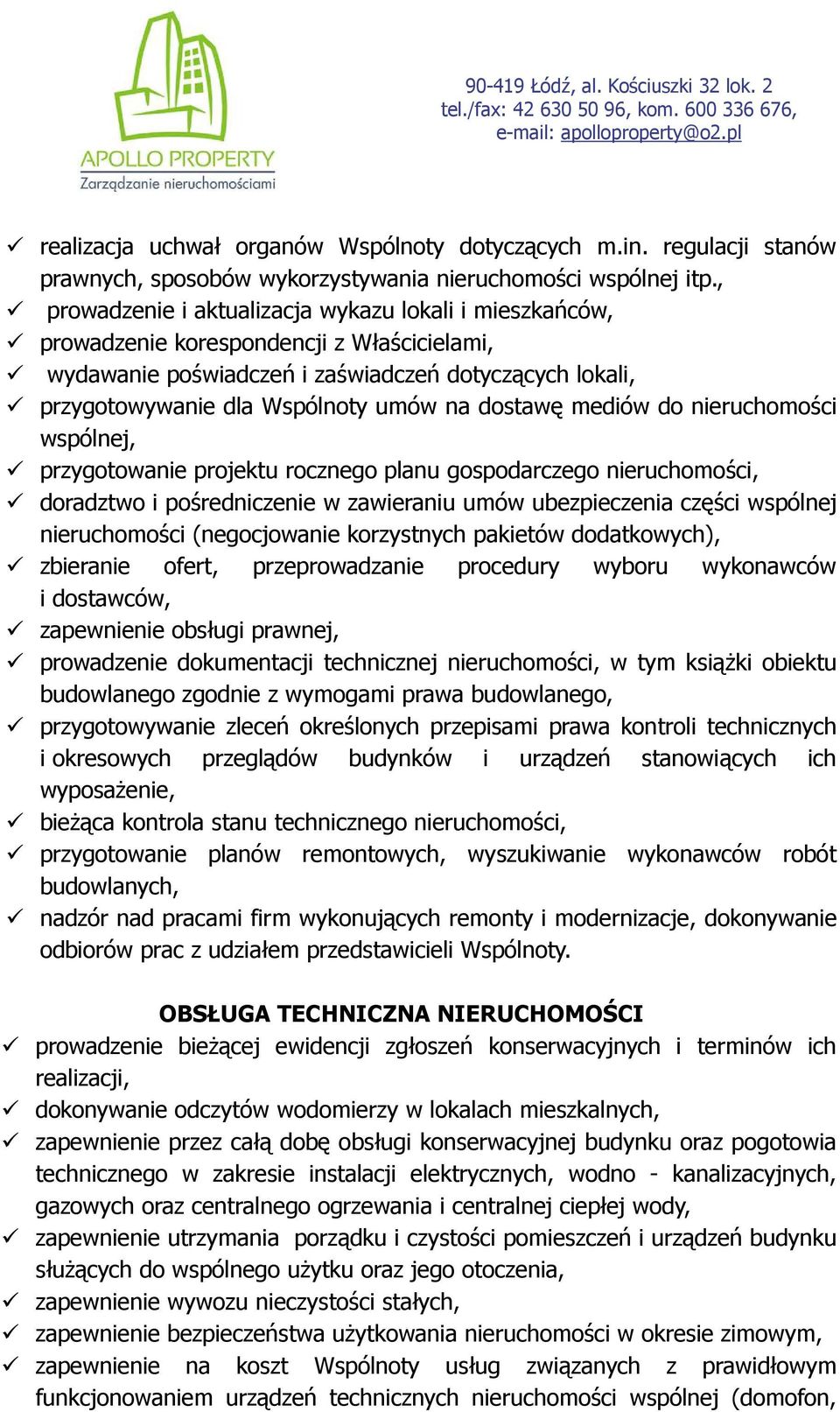 dostawę mediów do nieruchomości wspólnej, przygotowanie projektu rocznego planu gospodarczego nieruchomości, doradztwo i pośredniczenie w zawieraniu umów ubezpieczenia części wspólnej nieruchomości