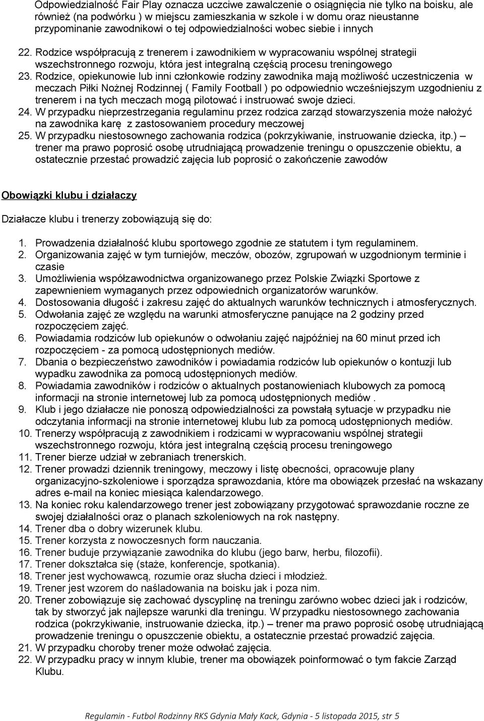 Rodzice współpracują z trenerem i zawodnikiem w wypracowaniu wspólnej strategii wszechstronnego rozwoju, która jest integralną częścią procesu treningowego 23.