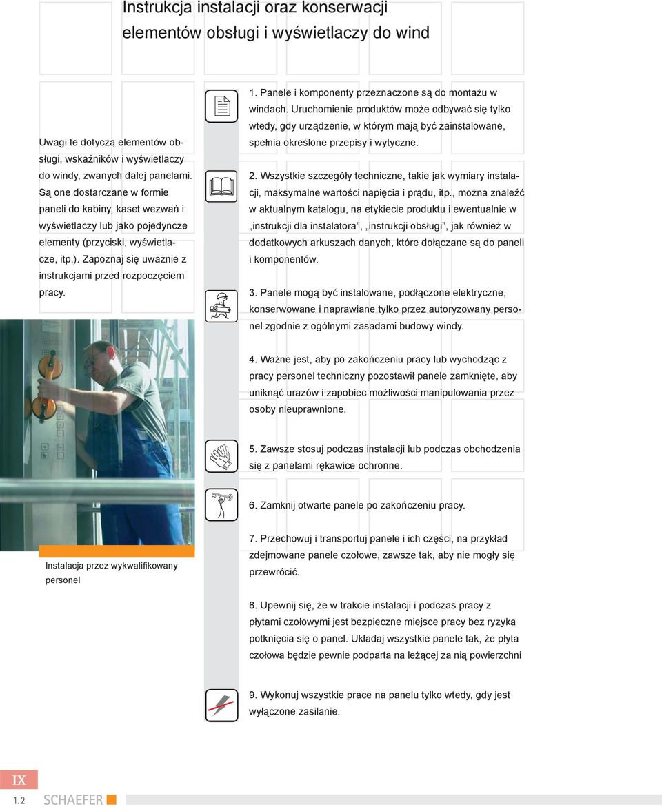 Panele i komponenty przeznaczone są do montażu w windach. Uruchomienie produktów może odbywać się tylko wtedy, gdy urządzenie, w którym mają być zainstalowane, spełnia określone przepisy i wytyczne.