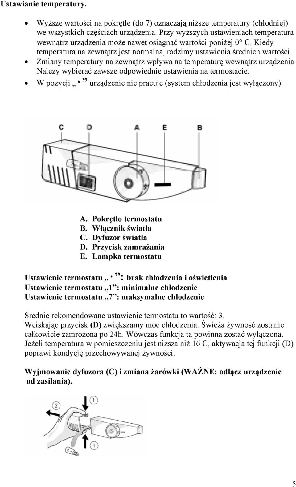 Zmiany temperatury na zewnątrz wpływa na temperaturę wewnątrz urządzenia. Należy wybierać zawsze odpowiednie ustawienia na termostacie.