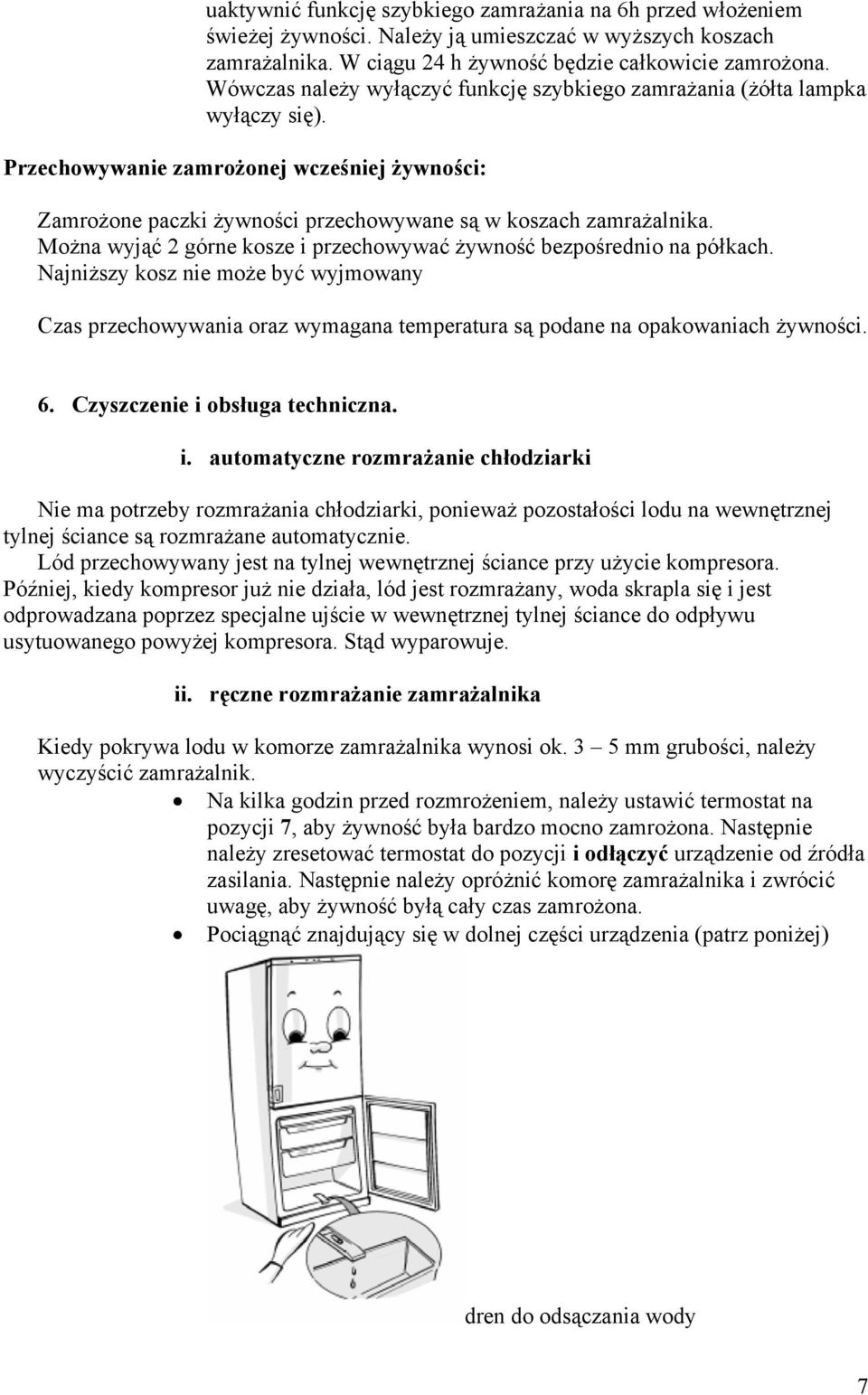 Można wyjąć 2 górne kosze i przechowywać żywność bezpośrednio na półkach. Najniższy kosz nie może być wyjmowany Czas przechowywania oraz wymagana temperatura są podane na opakowaniach żywności. 6.