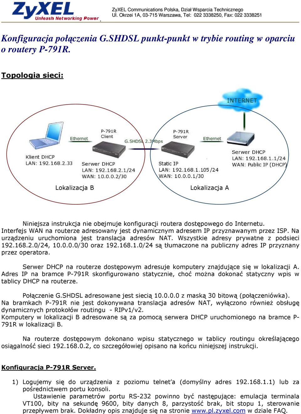 Interfejs WAN na routerze adresowany jest dynamicznym adresem IP przyznawanym przez ISP. Na urządzeniu uruchomiona jest translacja adresów NAT. Wszystkie adresy prywatne z podsieci 192.168.2.0/24, 10.