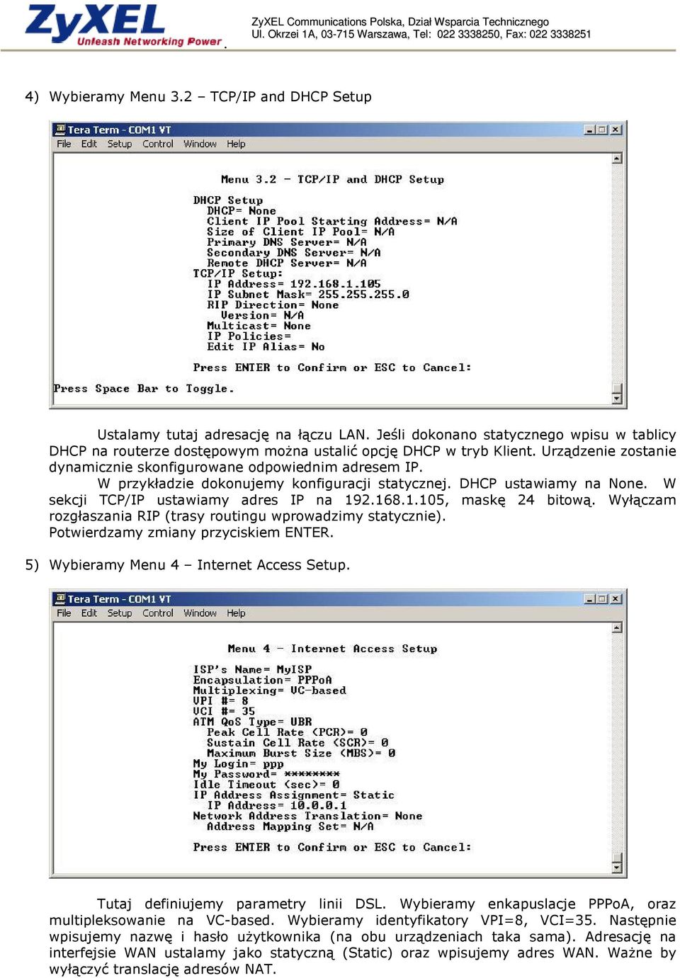 2.168.1.105, maskę 24 bitową. Wyłączam rozgłaszania RIP (trasy routingu wprowadzimy statycznie). Potwierdzamy zmiany przyciskiem ENTER. 5) Wybieramy Menu 4 Internet Access Setup.