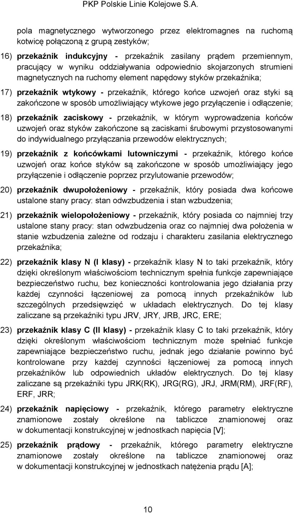 umożliwiający wtykowe jego przyłączenie i odłączenie; 18) przekaźnik zaciskowy - przekaźnik, w którym wyprowadzenia końców uzwojeń oraz styków zakończone są zaciskami śrubowymi przystosowanymi do
