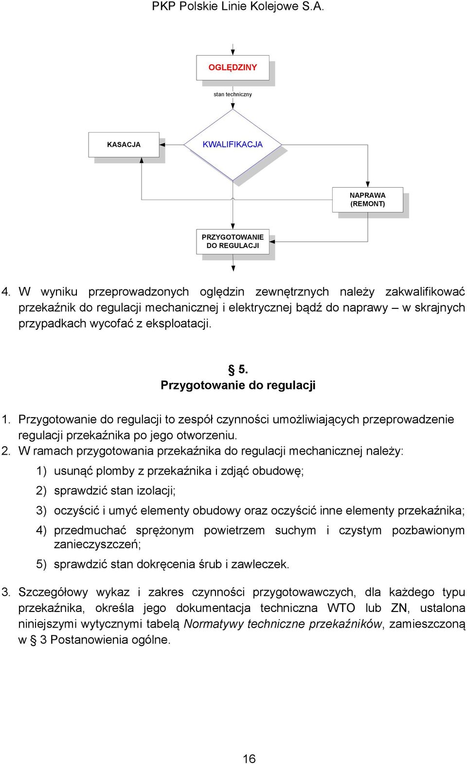 Przygotowanie do regulacji 1. Przygotowanie do regulacji to zespół czynności umożliwiających przeprowadzenie regulacji przekaźnika po jego otworzeniu. 2.