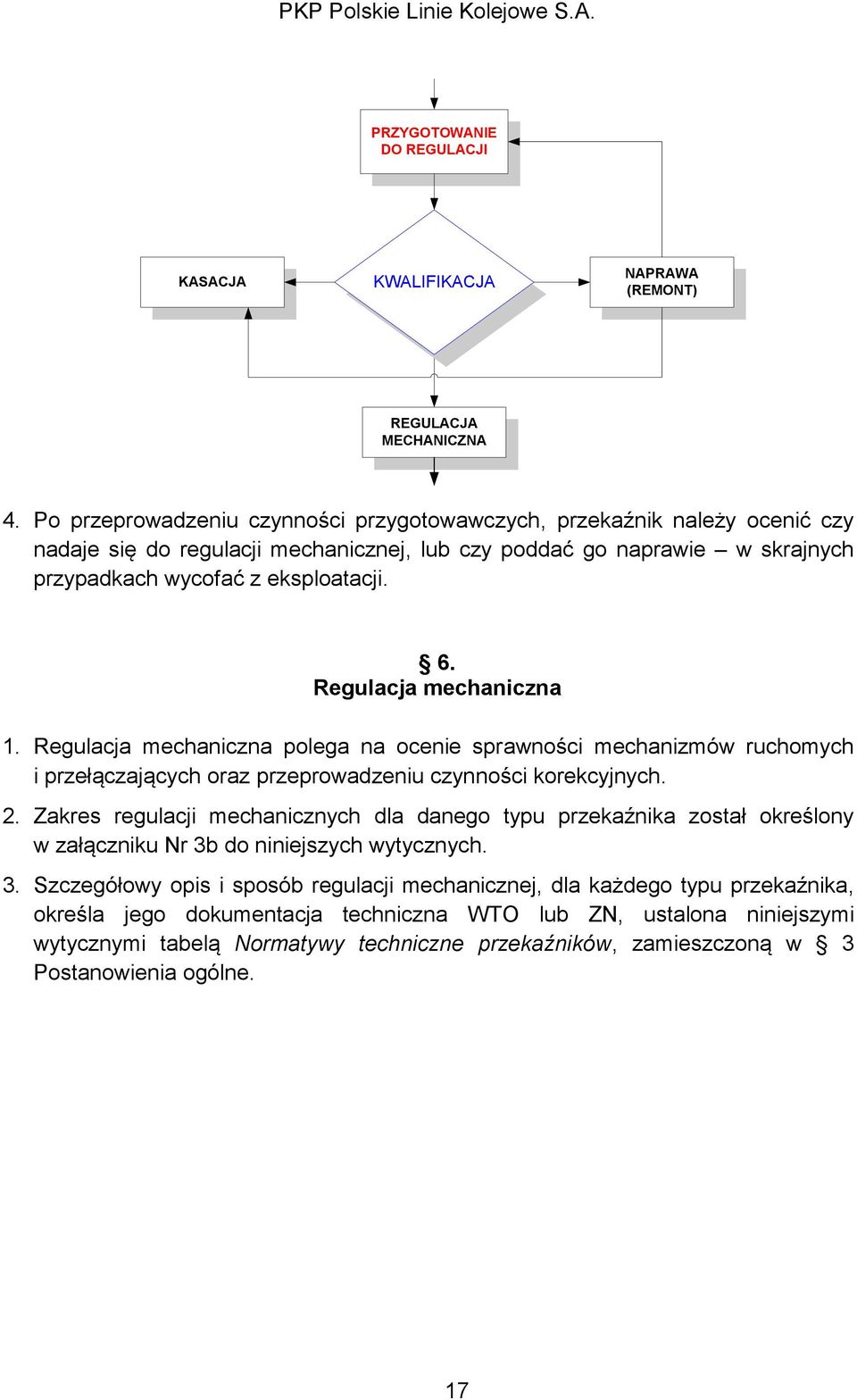 Regulacja mechaniczna 1. Regulacja mechaniczna polega na ocenie sprawności mechanizmów ruchomych i przełączających oraz przeprowadzeniu czynności korekcyjnych. 2.