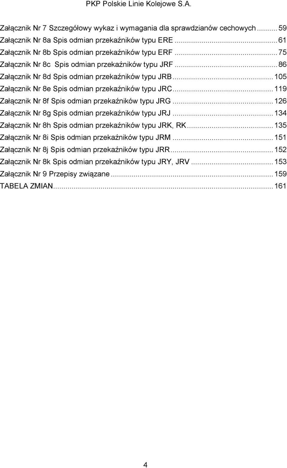 .. 119 Załącznik Nr 8f Spis odmian przekaźników typu JRG... 126 Załącznik Nr 8g Spis odmian przekaźników typu JRJ... 134 Załącznik Nr 8h Spis odmian przekaźników typu JRK, RK.
