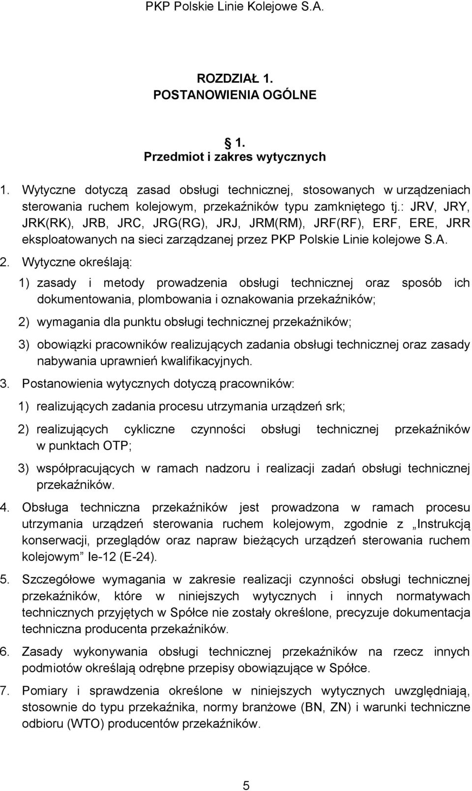 : JRV, JRY, JRK(RK), JRB, JRC, JRG(RG), JRJ, JRM(RM), JRF(RF), ERF, ERE, JRR eksploatowanych na sieci zarządzanej przez PKP Polskie Linie kolejowe S.A. 2.