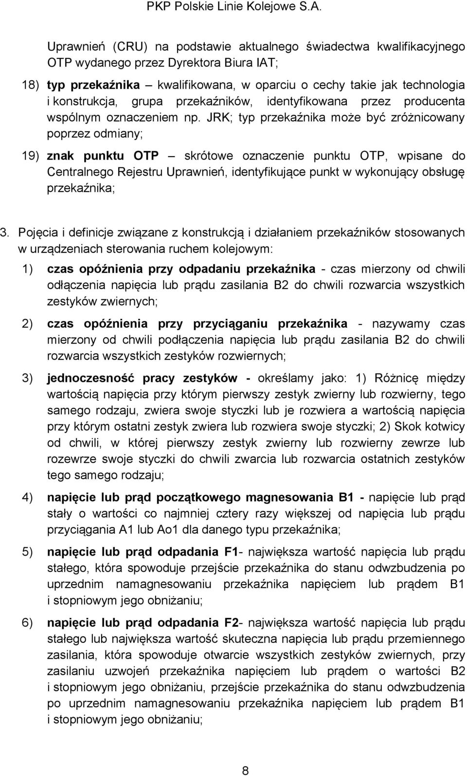 JRK; typ przekaźnika może być zróżnicowany poprzez odmiany; 19) znak punktu OTP skrótowe oznaczenie punktu OTP, wpisane do Centralnego Rejestru Uprawnień, identyfikujące punkt w wykonujący obsługę