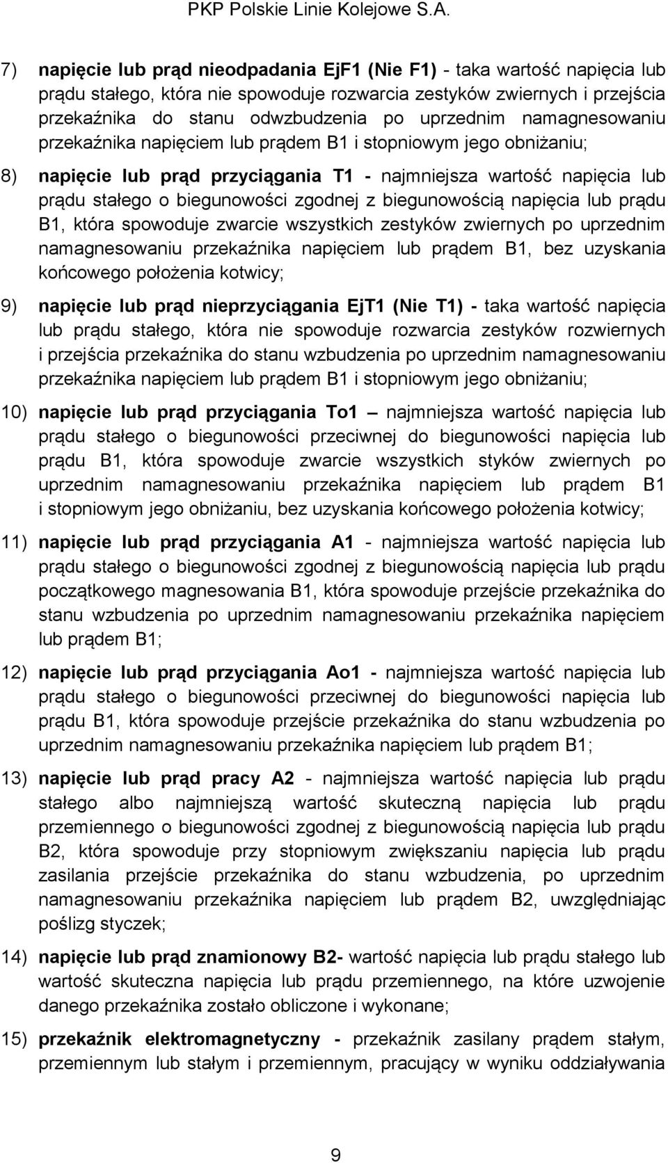 biegunowością napięcia lub prądu B1, która spowoduje zwarcie wszystkich zestyków zwiernych po uprzednim namagnesowaniu przekaźnika napięciem lub prądem B1, bez uzyskania końcowego położenia kotwicy;