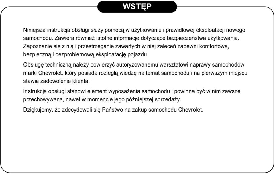 Obsługę techniczną należy powierzyć autoryzowanemu warsztatowi naprawy samochodów marki Chevrolet, który posiada rozległą wiedzę na temat samochodu i na pierwszym miejscu stawia