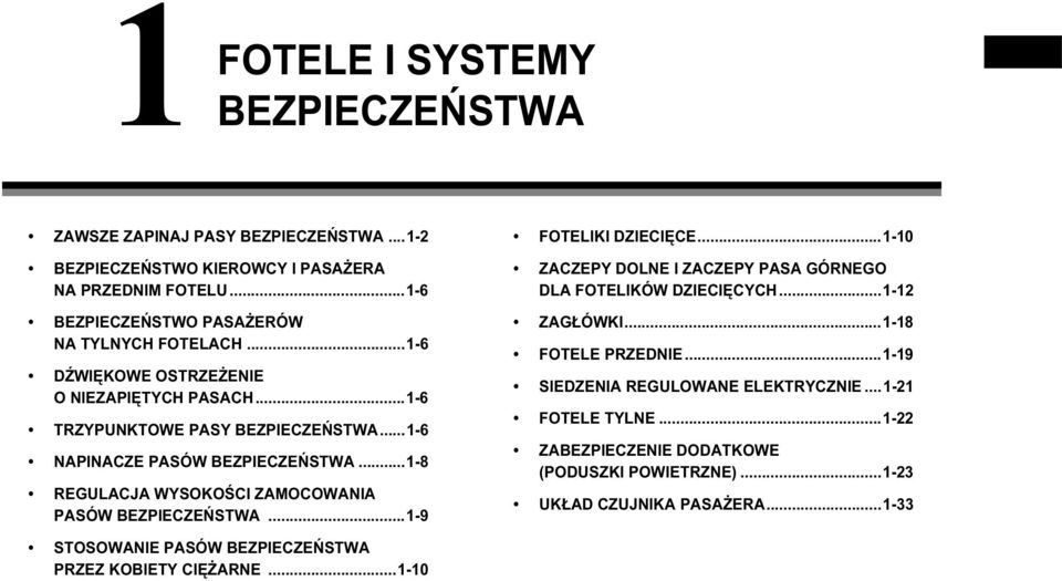 ..1-8 REGULACJA WYSOKOŚCI ZAMOCOWANIA PASÓW BEZPIECZEŃSTWA...1-9 FOTELIKI DZIECIĘCE...1-10 ZACZEPY DOLNE I ZACZEPY PASA GÓRNEGO DLA FOTELIKÓW DZIECIĘCYCH...1-12 ZAGŁÓWKI.