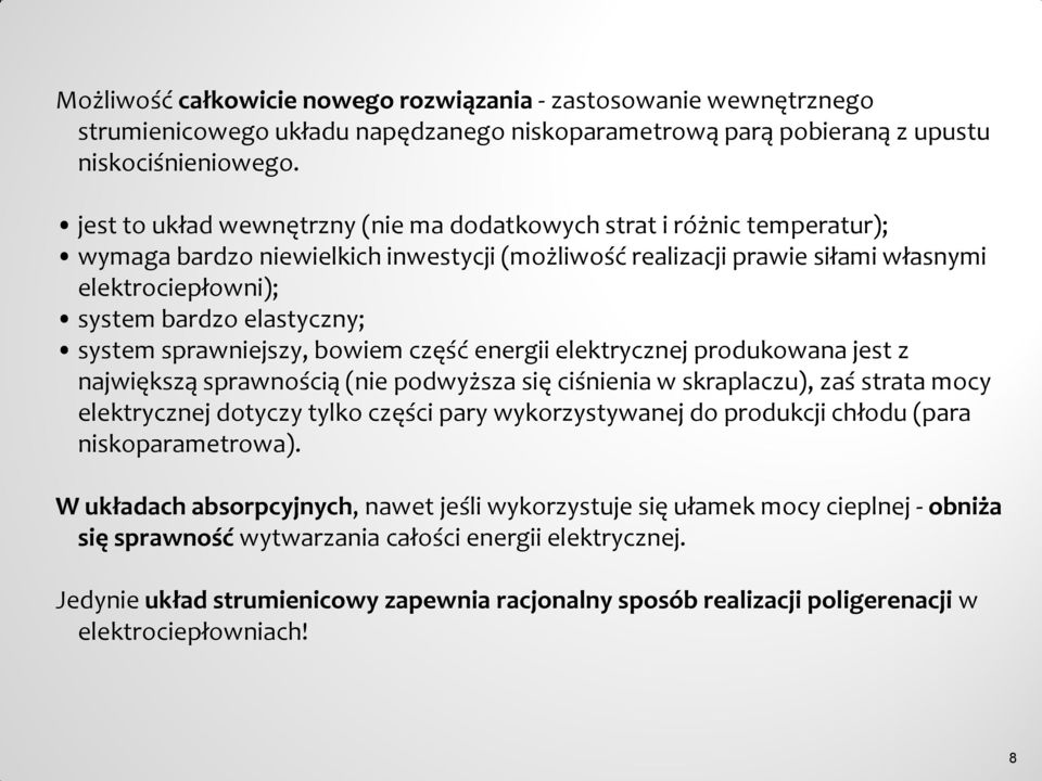 system sprawniejszy, bowiem część energii elektrycznej produkowana jest z największą sprawnością (nie podwyższa się ciśnienia w skraplaczu), zaś strata mocy elektrycznej dotyczy tylko części pary