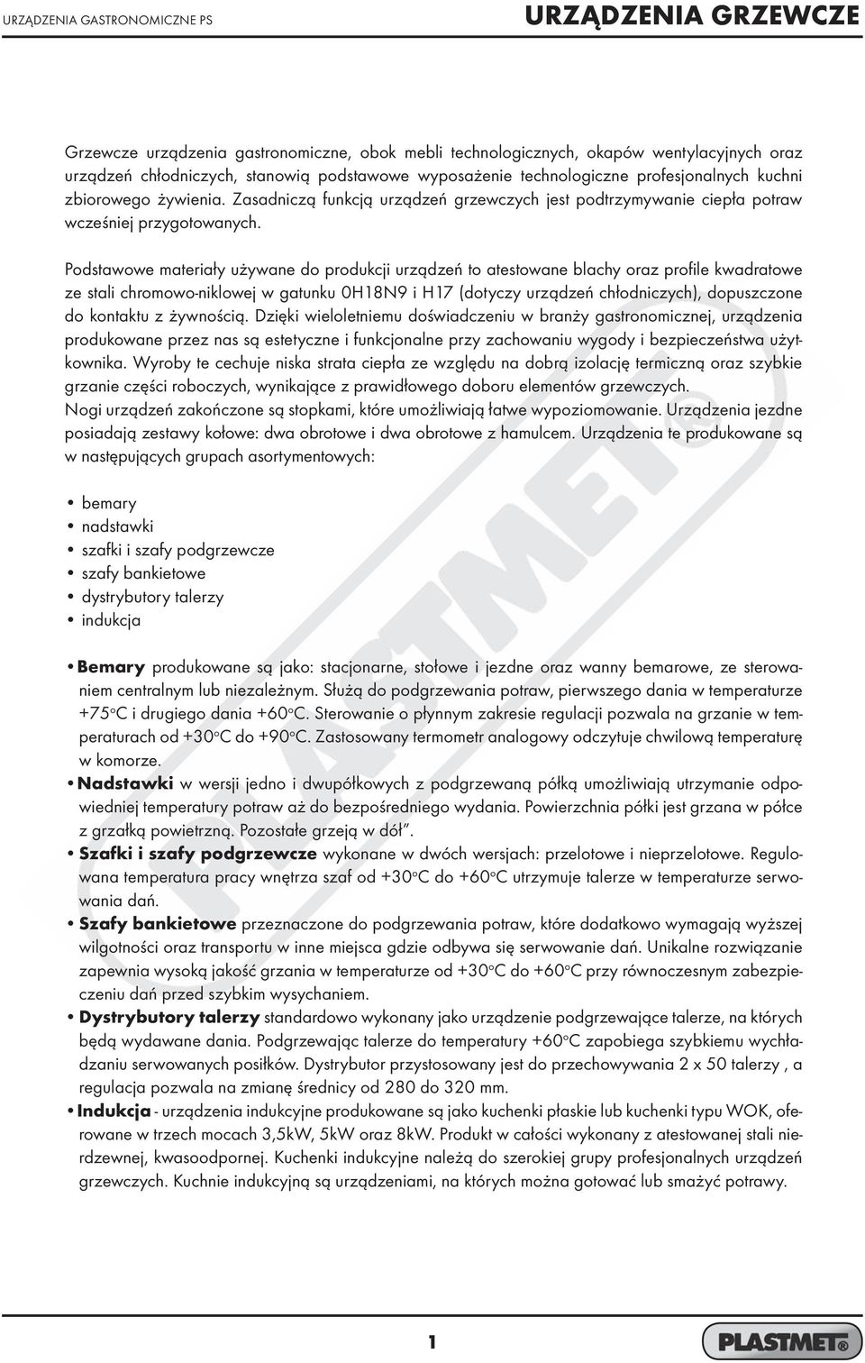 Podstawowe materiały używane do produkcji urządzeń to atestowane blachy oraz profile kwadratowe ze stali chromowo-niklowej w gatunku 018N9 i 17 (dotyczy urządzeń chłodniczych), dopuszczone do