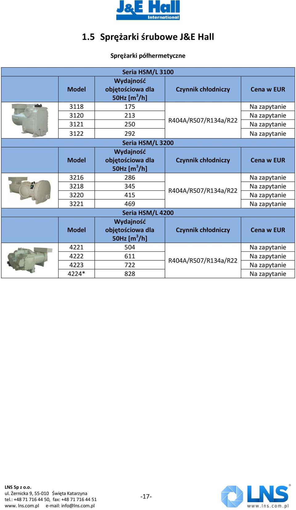 [m 3 /h] 3216 286 Na zapytanie 3218 345 Na zapytanie R404A/R507/R134a/R22 3220 415 Na zapytanie 3221 469 Na zapytanie Seria HSM/L 4200 Wydajność