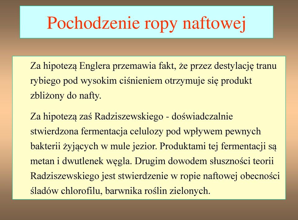 Za hipotezą zaś Radziszewskiego - doświadczalnie stwierdzona fermentacja celulozy pod wpływem pewnych bakterii żyjących w