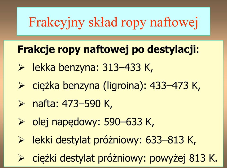 (ligroina): 433 473 K, nafta: 473 590 K, olej napędowy: 590 633