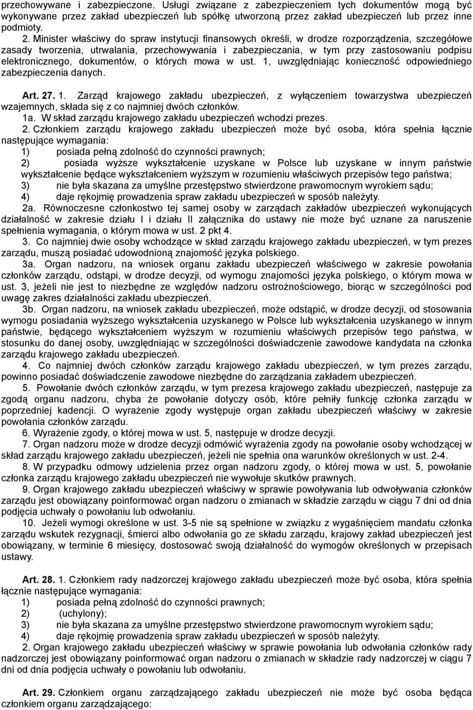 elektronicznego, dokumentów, o których mowa w ust. 1, uwzględniając konieczność odpowiedniego zabezpieczenia danych. Art. 27. 1. Zarząd krajowego zakładu ubezpieczeń, z wyłączeniem towarzystwa ubezpieczeń wzajemnych, składa się z co najmniej dwóch członków.