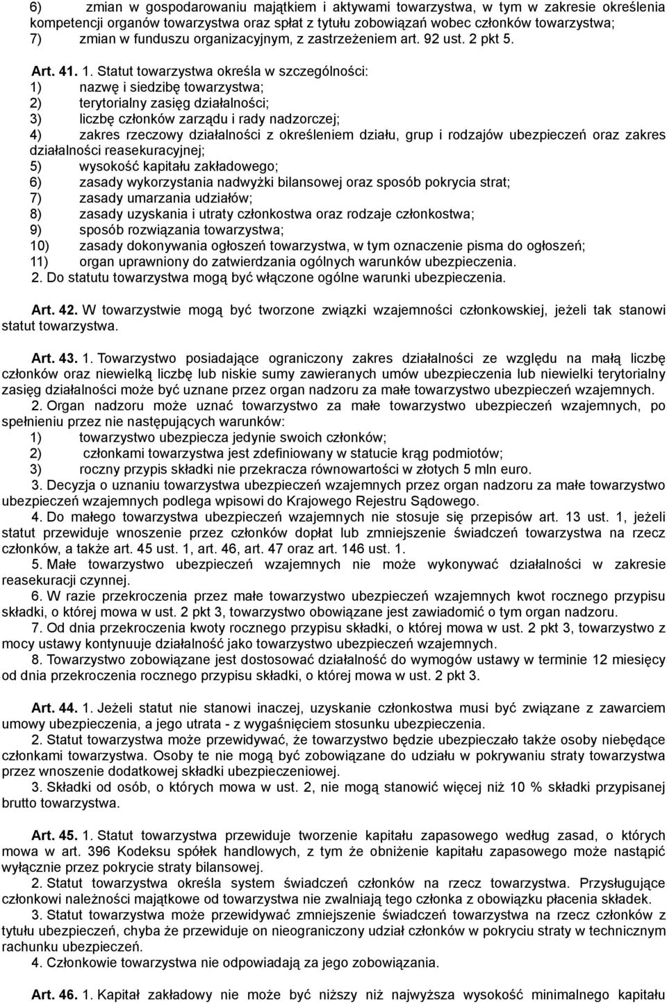 Statut towarzystwa określa w szczególności: 1) nazwę i siedzibę towarzystwa; 2) terytorialny zasięg działalności; 3) liczbę członków zarządu i rady nadzorczej; 4) zakres rzeczowy działalności z