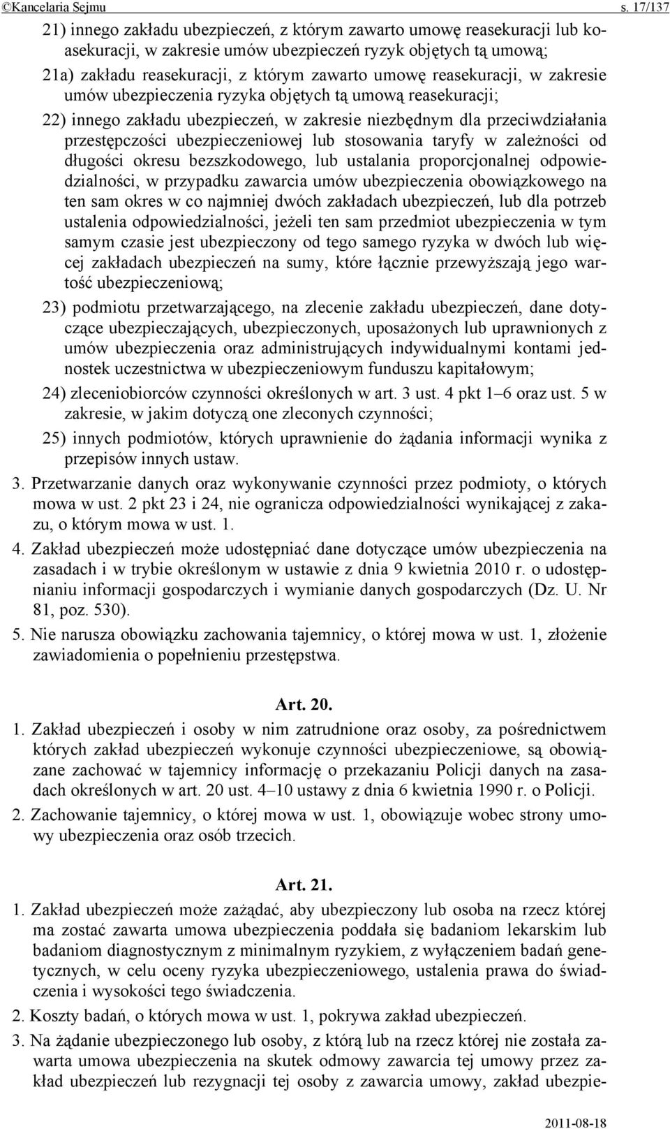 reasekuracji, w zakresie umów ubezpieczenia ryzyka objętych tą umową reasekuracji; 22) innego zakładu ubezpieczeń, w zakresie niezbędnym dla przeciwdziałania przestępczości ubezpieczeniowej lub