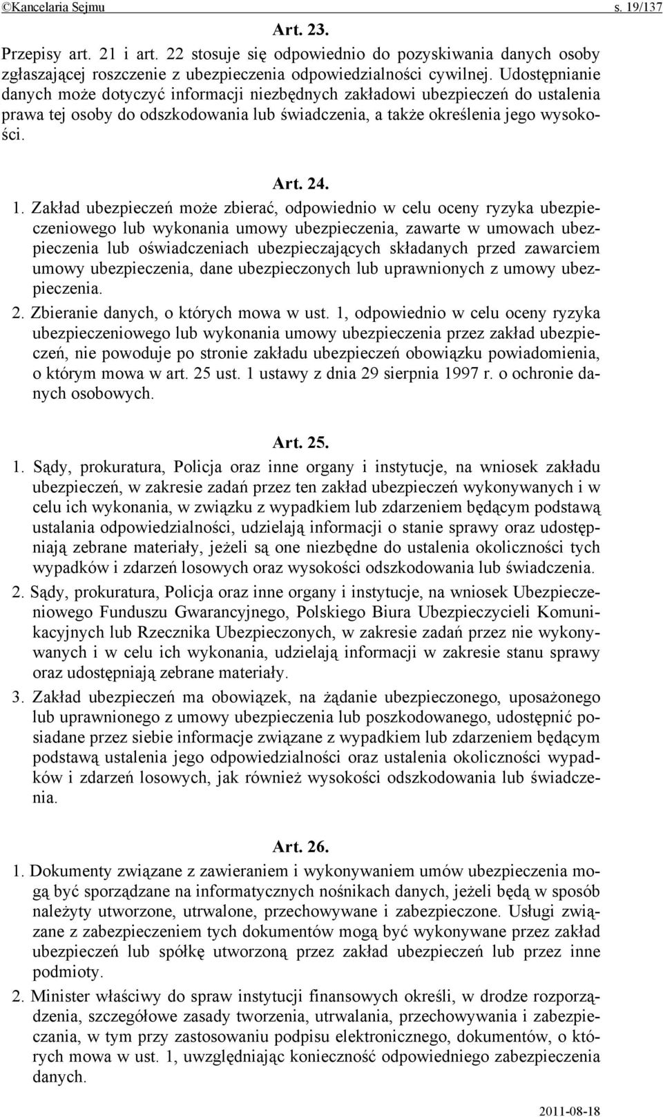 Zakład ubezpieczeń może zbierać, odpowiednio w celu oceny ryzyka ubezpieczeniowego lub wykonania umowy ubezpieczenia, zawarte w umowach ubezpieczenia lub oświadczeniach ubezpieczających składanych