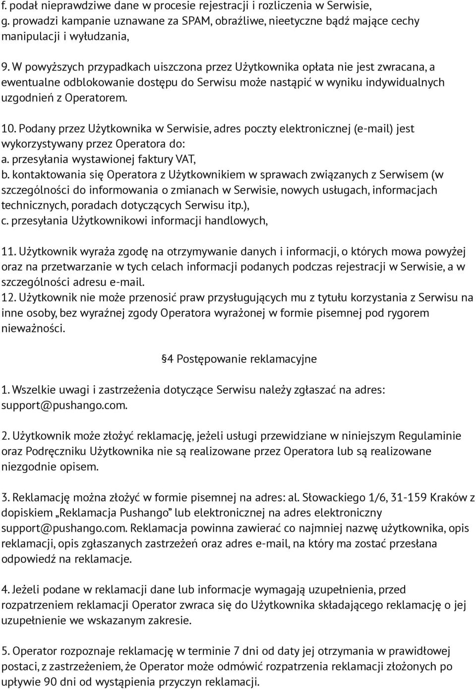 Podany przez Użytkownika w Serwisie, adres poczty elektronicznej (e-mail) jest wykorzystywany przez Operatora do: a. przesyłania wystawionej faktury VAT, b.