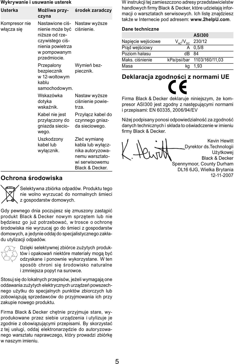 Uszkodzony kabel lub wyłącznik. Ochrona środowiska Nastaw wyższe ciśnienie powietrza. Przyłącz kabel do czynnego gniazda sieciowego.