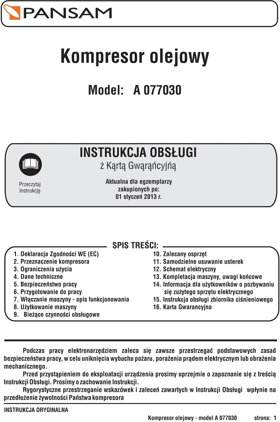 Bie ¹ce czynnoœci obs³ugowe SPIS TREŒCI: 10. Zalecany osprzêt 11. Samodzielne usuwanie usterek 12. Schemat elektryczny 13. Kompletacja maszyny, uwagi koñcowe 14.
