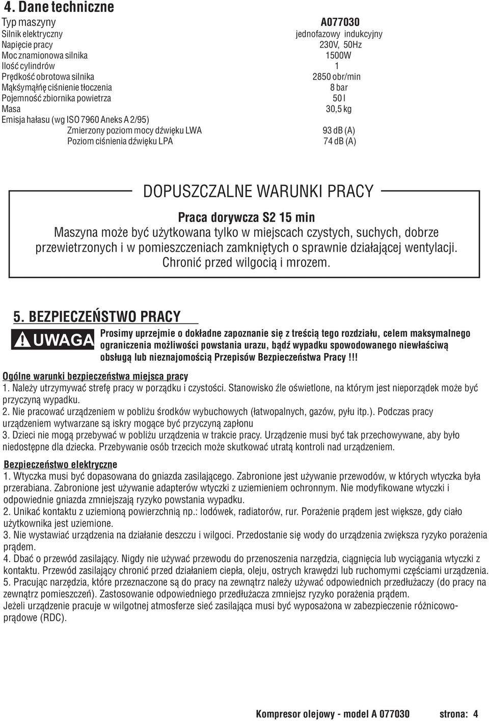 74 db (A) DOPUSZCZALNE WARUNKI PRACY Praca dorywcza S2 15 min Maszyna mo e byæ u ytkowana tylko w miejscach czystych, suchych, dobrze przewietrzonych i w pomieszczeniach zamkniêtych o sprawnie