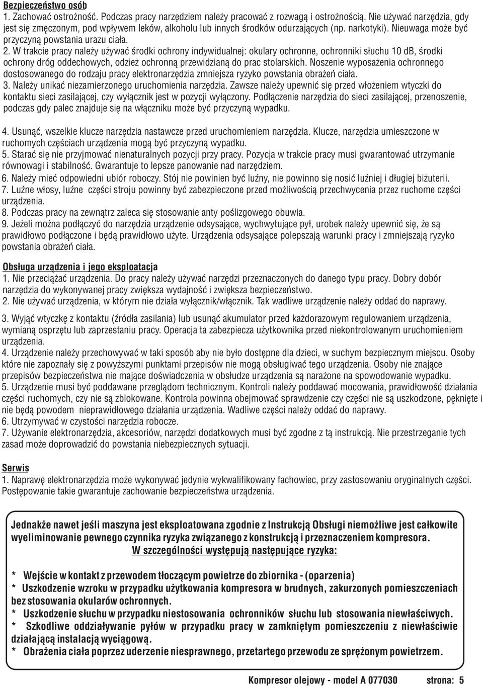 W trakcie pracy nale y u ywaæ œrodki ochrony indywidualnej: okulary ochronne, ochronniki s³uchu 10 db, œrodki ochrony dróg oddechowych, odzie ochronn¹ przewidzian¹ do prac stolarskich.