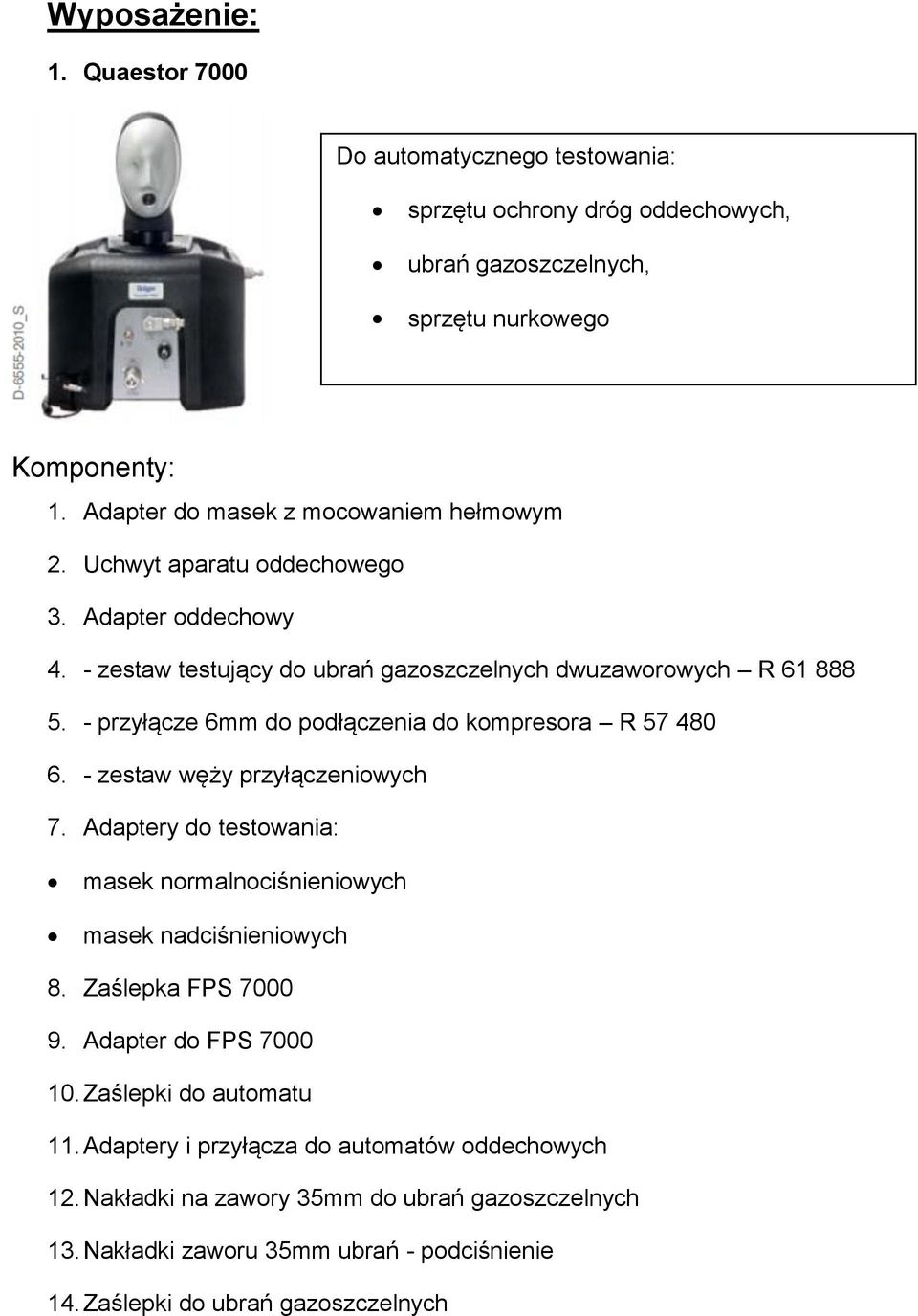 - przyłącze 6mm do podłączenia do kompresora R 57 480 6. - zestaw węży przyłączeniowych 7. Adaptery do testowania: masek normalnociśnieniowych masek nadciśnieniowych 8.