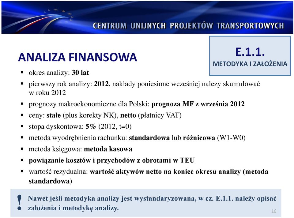 standardowa lub różnicowa (W1-W0) metoda księgowa: metoda kasowa powiązanie kosztów i przychodów z obrotami w TEU E.1.1. METODYKA I ZAŁOŻENIA wartość rezydualna: wartość aktywów netto na koniec okresu analizy (metoda standardowa)!