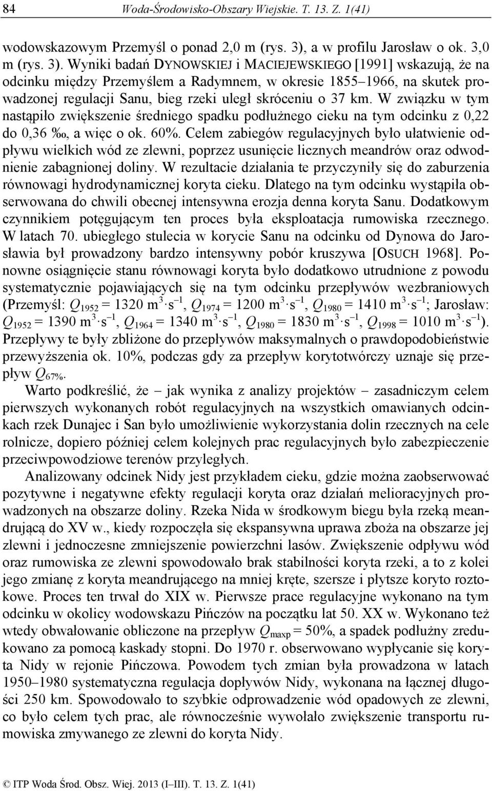 Wyniki badań DYNOWSKIEJ i MACIEJEWSKIEGO [1991] wskazują, że na odcinku między Przemyślem a Radymnem, w okresie 1855 1966, na skutek prowadzonej regulacji Sanu, bieg rzeki uległ skróceniu o 37 km.