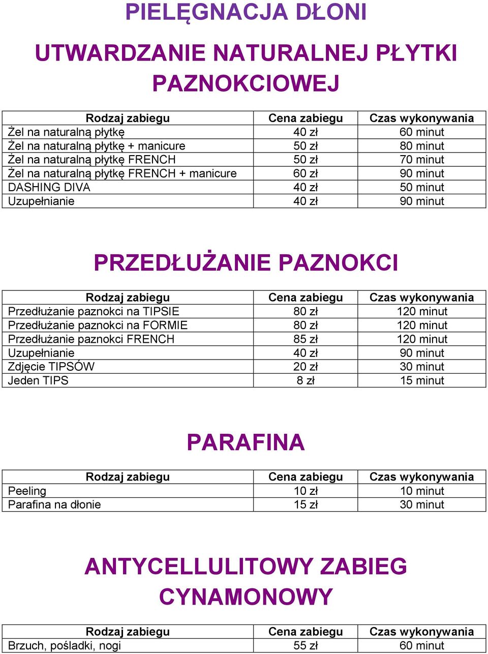 Przedłużanie paznokci na TIPSIE 80 zł 120 minut Przedłużanie paznokci na FORMIE 80 zł 120 minut Przedłużanie paznokci FRENCH 85 zł 120 minut Uzupełnianie 40 zł 90 minut