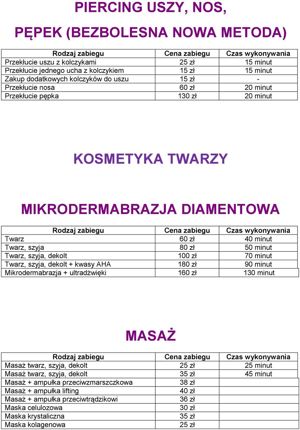 70 minut Twarz, szyja, dekolt + kwasy AHA 180 zł 90 minut Mikrodermabrazja + ultradżwięki 160 zł 130 minut MASAŻ Masaż twarz, szyja, dekolt 25 zł 25 minut Masaż twarz, szyja, dekolt 35 zł