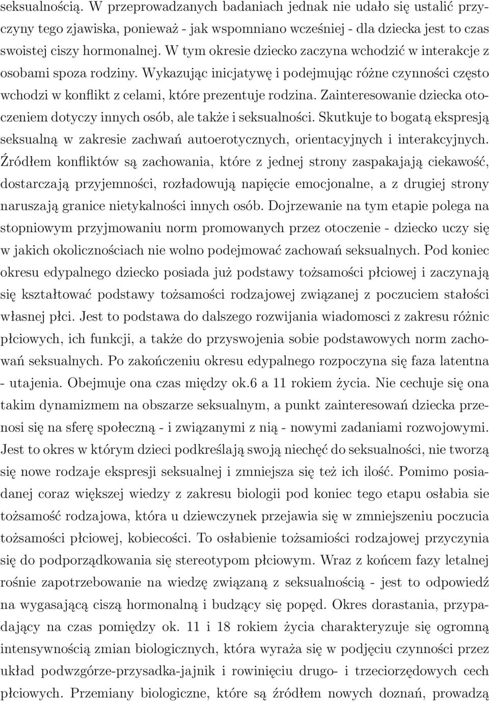 Zainteresowanie dziecka otoczeniem dotyczy innych osób, ale także i seksualności. Skutkuje to bogatą ekspresją seksualną w zakresie zachwań autoerotycznych, orientacyjnych i interakcyjnych.