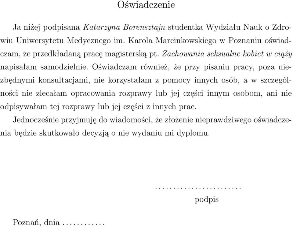 Oświadczam również, że przy pisaniu pracy, poza niezbędnymi konsultacjami, nie korzystałam z pomocy innych osób, a w szczególności nie zlecałam opracowania rozprawy