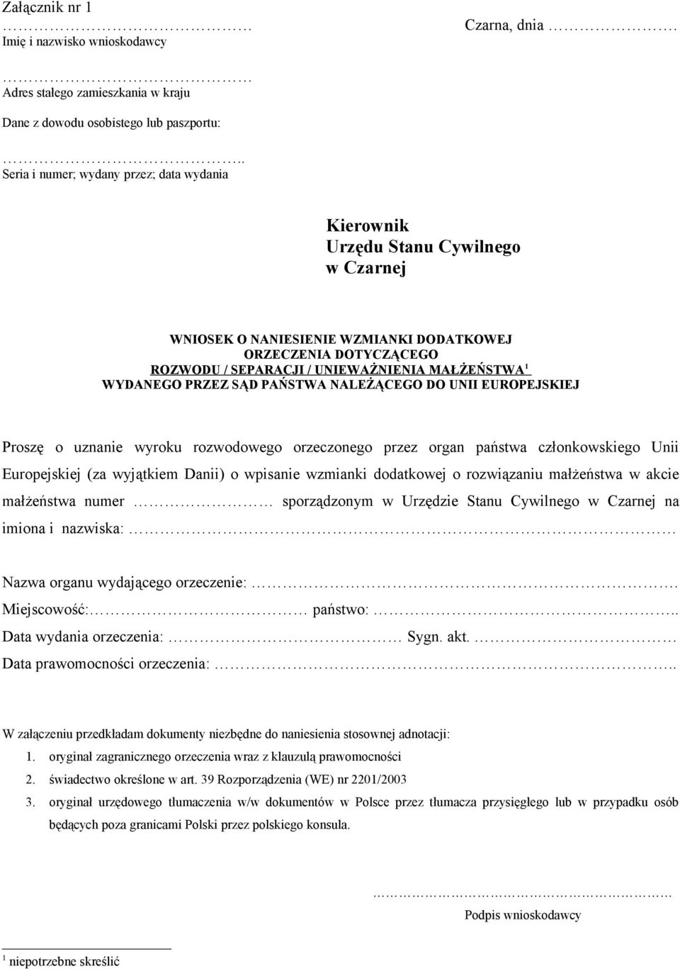 1 WYDANEGO PRZEZ SĄD PAŃSTWA NALEŻĄCEGO DO UNII EUROPEJSKIEJ Proszę o uznanie wyroku rozwodowego orzeczonego przez organ państwa członkowskiego Unii Europejskiej (za wyjątkiem Danii) o wpisanie