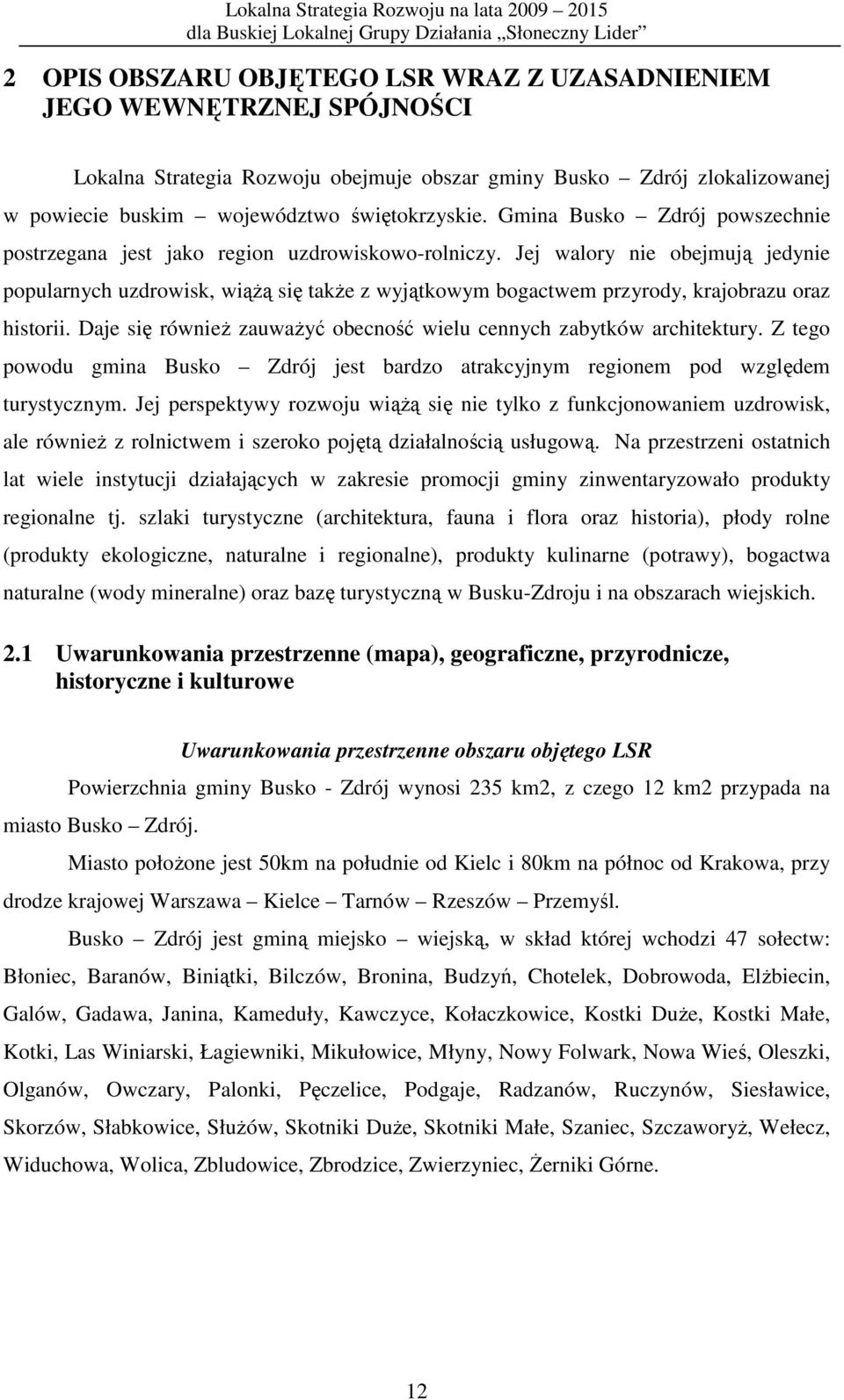 Jej walory nie obejmują jedynie popularnych uzdrowisk, wiąŝą się takŝe z wyjątkowym bogactwem przyrody, krajobrazu oraz historii.